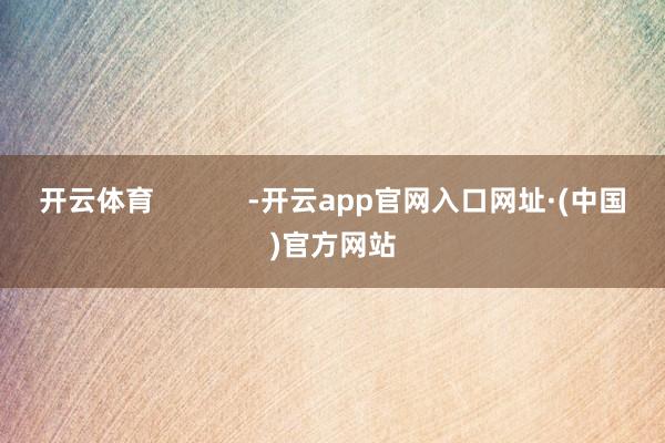 开云体育            -开云app官网入口网址·(中国)官方网站