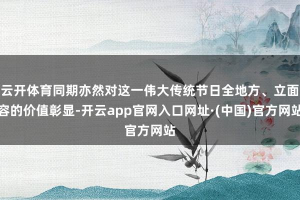 云开体育同期亦然对这一伟大传统节日全地方、立面容的价值彰显-开云app官网入口网址·(中国)官方网站