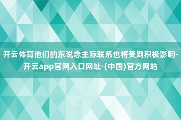 开云体育他们的东说念主际联系也将受到积极影响-开云app官网入口网址·(中国)官方网站